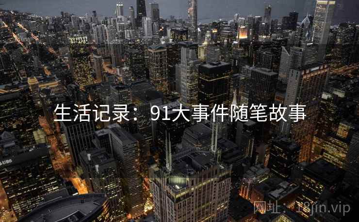 生活记录:91大事件随笔故事