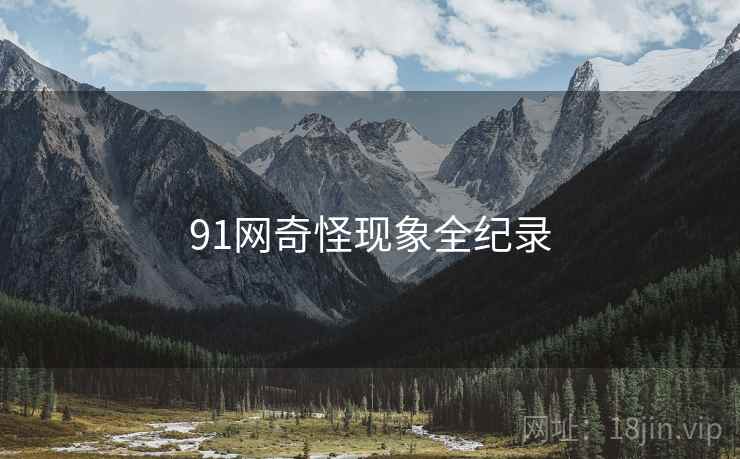 91网奇怪现象全纪录  第2张 91网奇怪现象全纪录  第2张