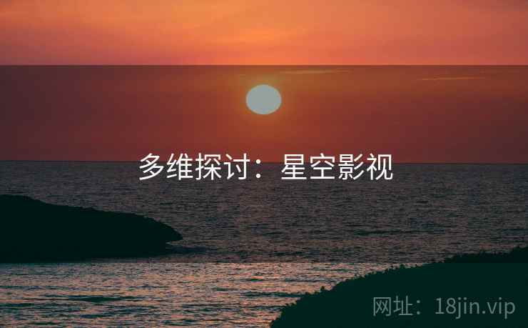 多维探讨:星空影视