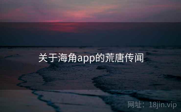 关于海角app的荒唐传闻
