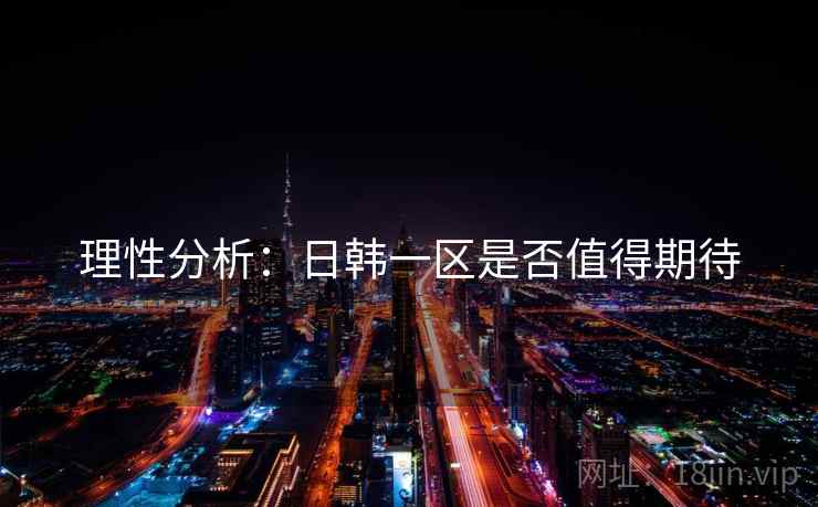 理性分析:日韩一区是否值得期待
