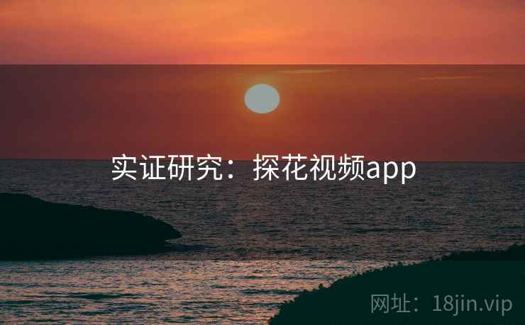 实证研究:探花视频app