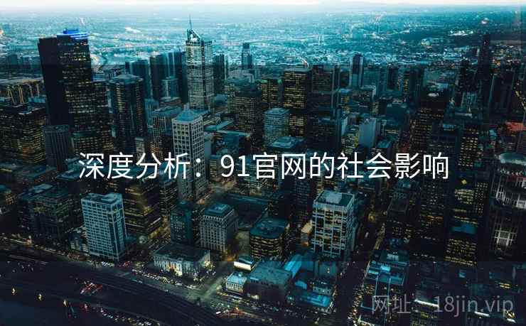 深度分析:91官网的社会影响