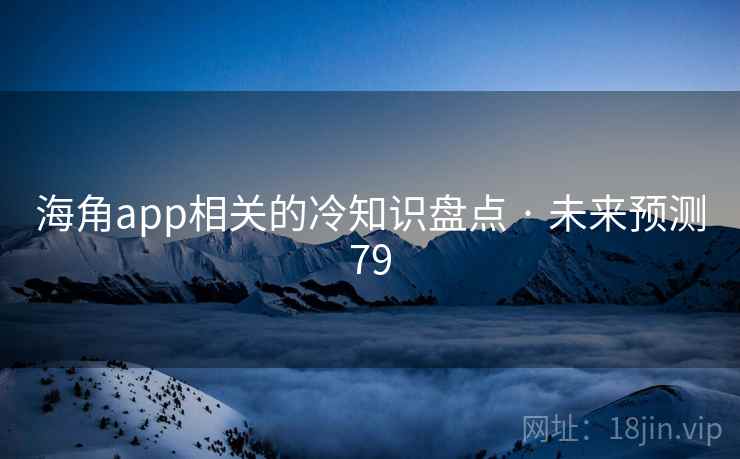 海角app相关的冷知识盘点 · 未来预测79