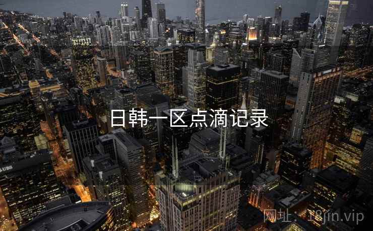 日韩一区点滴记录