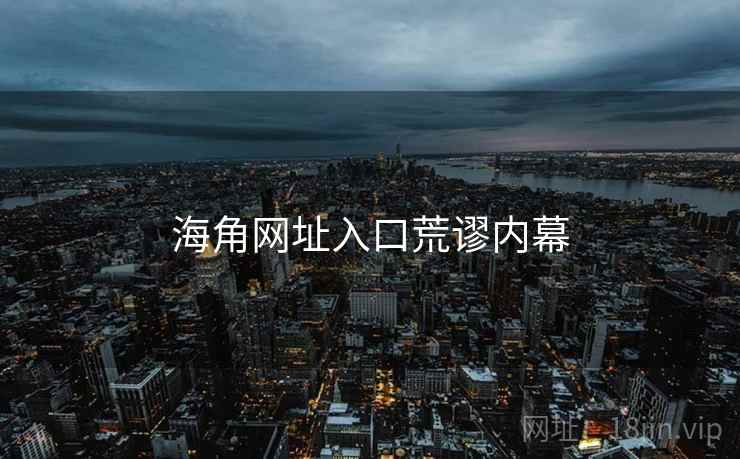 海角网址入口荒谬内幕
