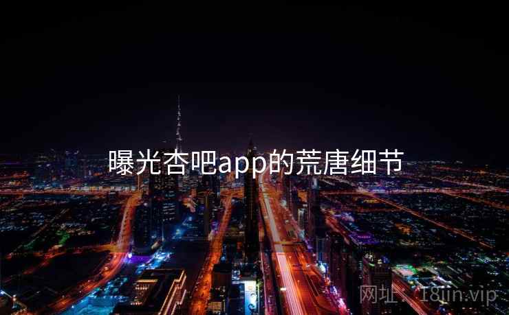 曝光杏吧app的荒唐细节