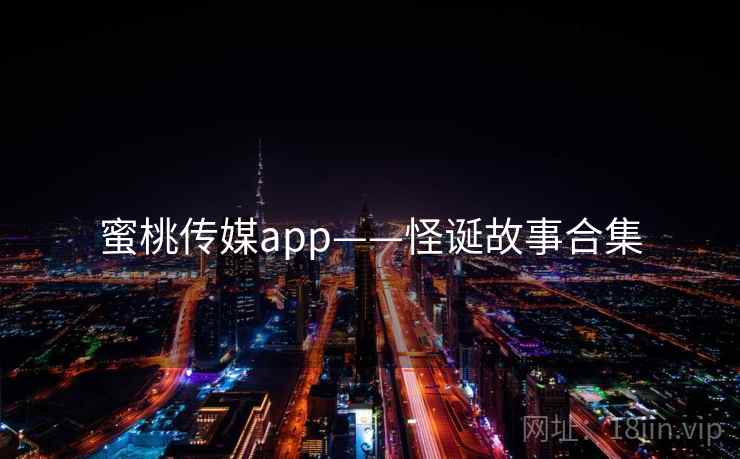 蜜桃传媒app——怪诞故事合集