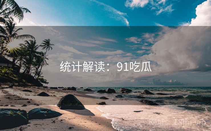 统计解读:91吃瓜
