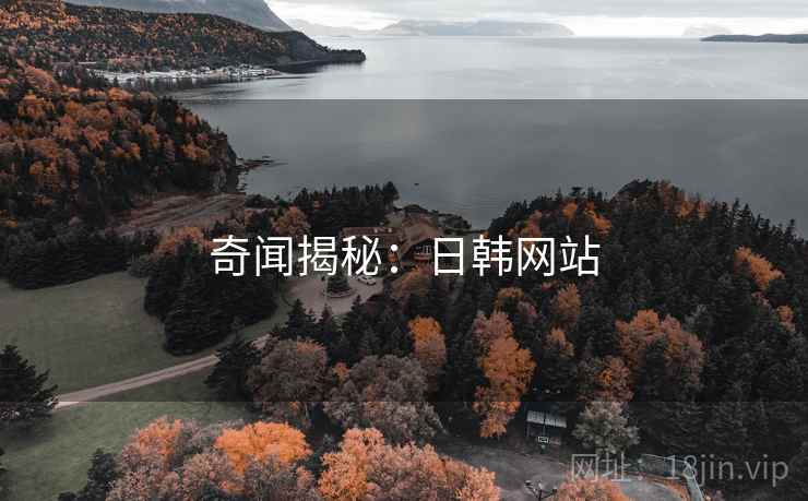 奇闻揭秘:日韩网站