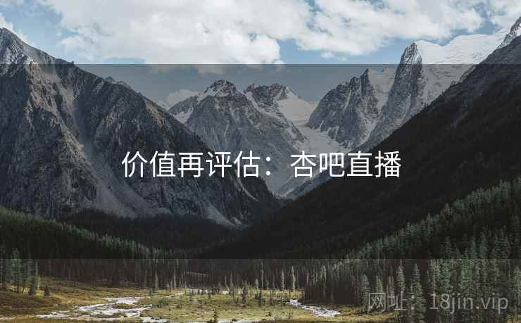 价值再评估:杏吧直播