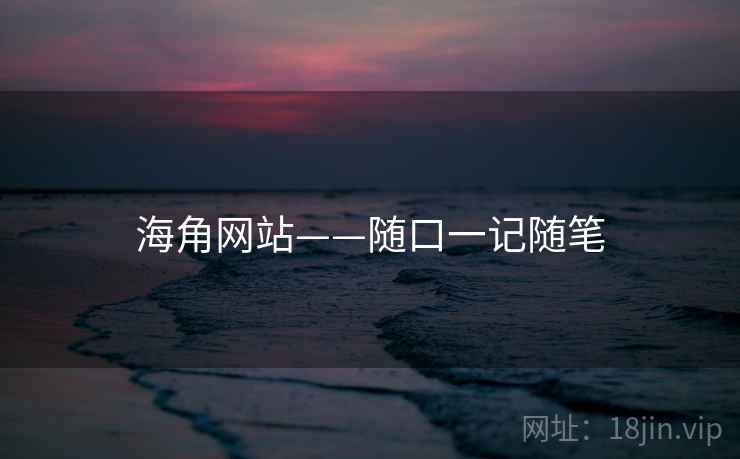 海角网站——随口一记随笔  第1张 海角网站——随口一记随笔  第1张
