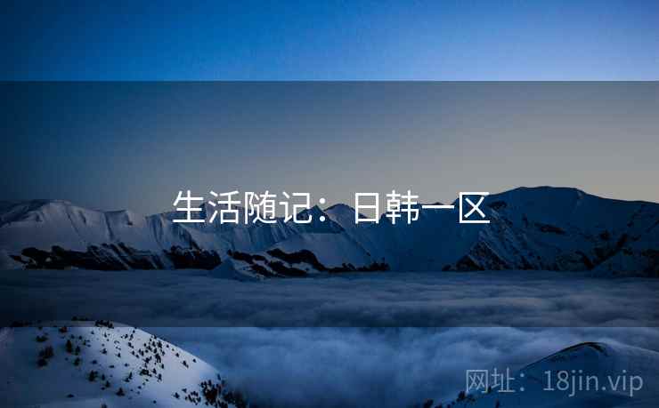 生活随记:日韩一区