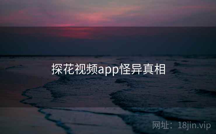 探花视频app怪异真相