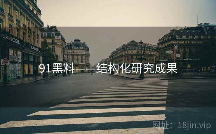 91黑料——结构化研究成果