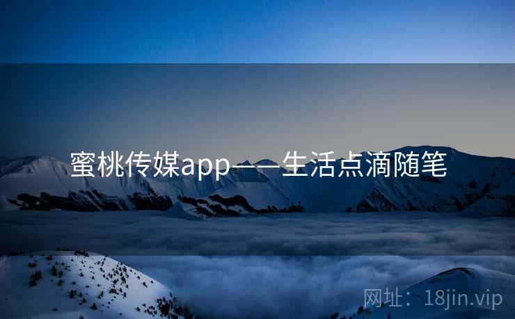 蜜桃传媒app——生活点滴随笔
